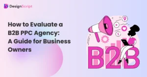 How To Evaluate A B2B PPC Agency: A Guide For Business Owners